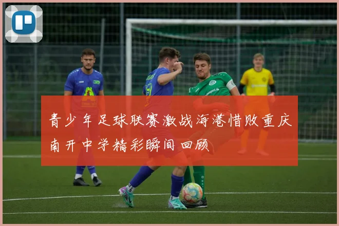 青少年足球联赛激战海港惜败重庆南开中学精彩瞬间回顾