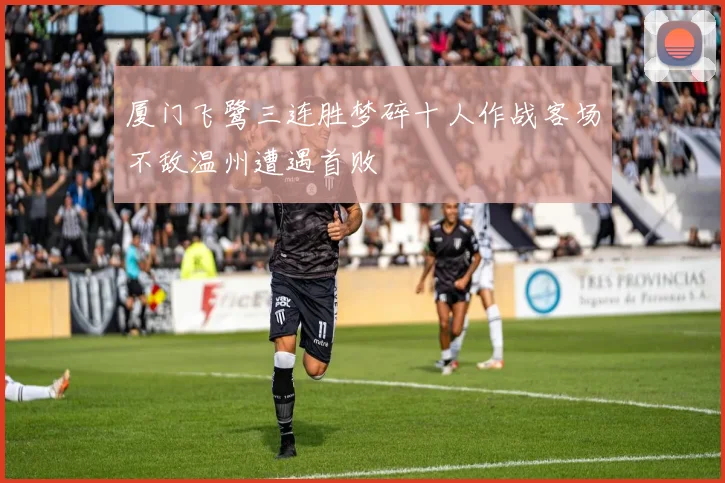 厦门飞鹭三连胜梦碎十人作战客场不敌温州遭遇首败